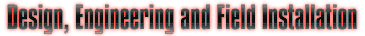 Design, Engineering & Field Installation